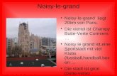 Noisy-le-grand Noisy-le-grand liegt 20km von Paris. Die viertel ist Champy Butte-Verte Cormiers … Noisy le grand ist eine Sportstadt mit viel Klubs (fussball,handball,box.