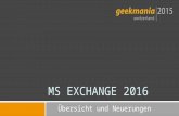 Übersicht und Neuerungen MS EXCHANGE 2016. Was ist neu seit Exchange 2013 Exchange Geschichte  Welche Exchange Version ist bei euch im Einsatz?