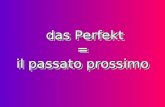 das Perfekt = il passato prossimo das Perfekt = il passato prossimo.