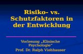 Risiko- vs. Schutzfaktoren in der Entwicklung Vorlesung „Klinische Psychologie“ Prof. Dr. Ralph Viehhauser.