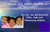 CASA DEL NIÑO MARIA DE NAZARET CASA DEL NIÑO MARIA DE NAZARET Ein Ort, wo die Kindheit Hilfe, Halt und Förderung erfährt.