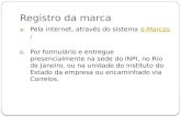 Registro da marca a. Pela internet, através do sistema e-Marcas;e-Marcas a. Por formulário e entregue presencialmente na sede do INPI, no Rio de Janeiro,