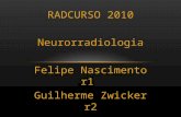 RADCURSO 2010 Neurorradiologia Felipe Nascimento r1 Guilherme Zwicker r2 Unicamp.