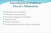Introdução às Políticas Fiscal e Monetária Equilíbrio real e monetário Situações de desequilíbrio Demanda agregada da economia Política fiscal Política.