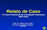 Relato de Caso IV Curso Nacional de Circulação Pulmonar SBPT-2013 Prof. Dr. Mário Terra Filho Disciplina de Pneumologia-FMUSP.