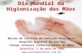 Dia Mundial da Higienização das Mãos Núcleo de Controle de Infecção Hospitalar Hospital Regional da Asa Sul Felipe Teixeira (Infectologista do HRAS) Brasília,