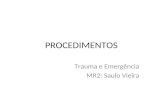 PROCEDIMENTOS Trauma e Emergência MR2: Saulo Vieira.