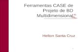 1 Helton Santa Cruz Ferramentas CASE de Projeto de BD Multidimensional.