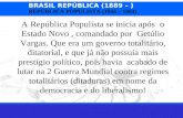 BRASIL REPÚBLICA (1889 – ) REPÚBLICA POPULISTA (1946 – 1964) A República Populista se inicia após o Estado Novo, comandado por Getúlio Vargas. Que era.