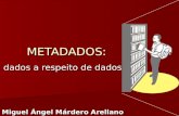 METADADOS: dados a respeito de dados Miguel Ángel Márdero Arellano.