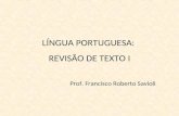LÍNGUA PORTUGUESA: REVISÃO DE TEXTO I Prof. Francisco Roberto Savioli.