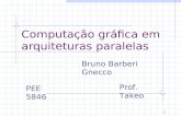 1 Computação gráfica em arquiteturas paralelas Bruno Barberi Gnecco PEE 5846 Prof. Takeo.