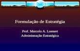 Formulação de Estratégia Prof. Marcelo A. Loenert Administração Estratégica.