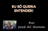 Por José AC Gomes EU SÓ QUERIA ENTENDER! EU SÓ QUERIA ENTENDER!