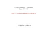 Cursinho Vitoriano – Gramática Data: 30/04/15 Aula 5 – Estrutura e formação de palavras Professora Ana.