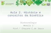 Aula 2. História e conceitos da bioética Biotecnologia Módulo 2 Prof.ª Chayane C.de Souza.