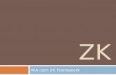 ZK RIA com ZK Framework. O que é ZK?  ZK é um framework AJAX orientado a eventos, baseado em componentes, open-source para desenvolvimento de aplicações.