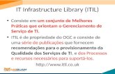 IT Infrastructure Library (ITIL) Consiste em um conjunto de Melhores Práticas que orientam o Gerenciamento de Serviço de TI. ITIL é de propriedade do OGC.