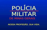 POLICIA MILITAR DE MINAS GERAIS NOSSA PROFISSÃO, SUA VIDA.