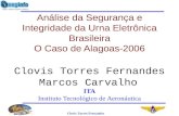 1 Clovis Torres Fernandes Análise da Segurança e Integridade da Urna Eletrônica Brasileira O Caso de Alagoas-2006 Clovis Torres Fernandes Marcos Carvalho.