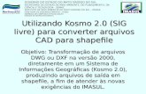 Utilizando Kosmo 2.0 (SIG livre) para converter arquivos CAD para shapefile Objetivo: Transformação de arquivos DWG ou DXF na versão 2000, diretamente.