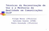 1 Técnicas de Reconstrução de Voz e a Melhoria da Qualidade em Comunicações VoIP Filipe Neves (IPLeiria) Salviano Soares (UTAD) Pedro Assunção (IPLeiria)