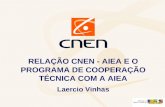 RELAÇÃO CNEN - AIEA E O PROGRAMA DE COOPERAÇÃO TÉCNICA COM A AIEA Laercio Vinhas.
