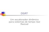 DSRT Um escalonador dinâmico para sistemas de tempo real flexível.