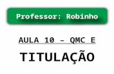 AULA 10 – QMC E TITULAÇÃO Professor: Robinho. Titulação de Soluções Módulo 15 Titulação das Soluções 2 mol/L Ca(OH) 2 20 mL 100 mL HCl.