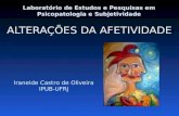 ALTERAÇÕES DA AFETIVIDADE Laboratório de Estudos e Pesquisas em Psicopatologia e Subjetividade Iraneide Castro de Oliveira IPUB-UFRJ.