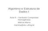 Algoritmo e Estrutura de Dados I Aula 9 – Variáveis Compostas Homogêneas Márcia Marra marsha@dcc.ufmg.br.