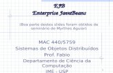 1 EJB Enterprise JavaBeans MAC 440/5759 Sistemas de Objetos Distribuídos Prof. Fabio Departamento de Ciência da Computação IME - USP (Boa parte destes.