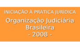 INICIAÇÃO À PRÁTICA JURÍDICA Organização Judiciária Brasileira - 2008 -