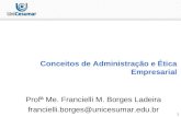 1 Conceitos de Administração e Ética Empresarial Profª Me. Francielli M. Borges Ladeira francielli.borges@unicesumar.edu.br.