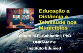 Educação a Distância e Telesaúde nos Municípios Renato M.E. Sabbatini, PhD UNICAMP e Instituto Edumed.