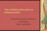 “Ser Adolescente para os Adolescentes” Fernanda Teixeira Carneiro Psicóloga CRP- 04/23209.