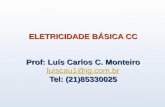 ELETRICIDADE BÁSICA CC Prof: Luís Carlos C. Monteiro luiscau1@ig.com.br Tel: (21)85330025 luiscau1@ig.com.br.