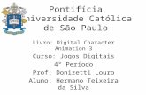Pontifícia Universidade Católica de São Paulo Livro: Digital Character Animation 3 Curso: Jogos Digitais 4° Período Prof: Donizetti Louro Aluno: Hermano.