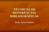 TÉCNICAS DE REFERÊNCIAS BIBLIOGRÁFICAS Profa. Acácia Ventura.