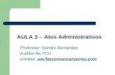 AULA 3 – Atos Administrativos Professor: Sandro Bernardes Auditor do TCU contato: ww.forumconcurseiros.com.