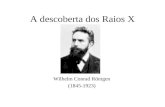 A descoberta dos Raios X Wilhelm Conrad Röntgen (1845-1923)