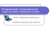 Programação Computacional Aula 8: Entrada e Saída pelo Console Prof a. Madeleine Medrano madeleine@icte.uftm.edu.br madeleine@icte.uftm.edu.br.