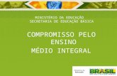 MINISTÉRIO DA EDUCAÇÃO SECRETARIA DE EDUCAÇÃO BÁSICA COMPROMISSO PELO ENSINO MÉDIO INTEGRAL.