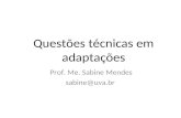 Questões técnicas em adaptações Prof. Me. Sabine Mendes sabine@uva.br.