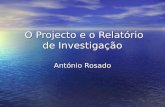 O Projecto e o Relatório de Investigação O Projecto e o Relatório de Investigação António Rosado.