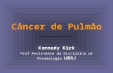 Câncer de Pulmão Kennedy Kirk UERJ Prof Assistente da Disciplina de Pneumologia UERJ.