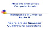 Métodos Numéricos Computacionais Integração Numérica Parte II Regra 3/8 de Simpson Quadratura Gaussiana.