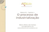 Módulo 05 – Capítulo 1 O processo de industrialização Marco Abreu dos Santos marcoabreu@live.com .
