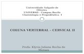Universidade Salgado de Oliveira UNIVERSO - Campus Recife Cinesiologia e Propedêutica I COLUNA VERTEBRAL – CERVICAL II Profa: Klyvia Juliana Rocha de Moraes.