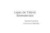 Ligas de Titânio Biomateriais Rachel Farinha Francisco Marotta.